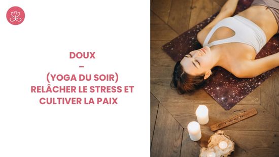 18. Doux – (Yoga du soir) Relâcher le stress et cultiver la paix 	avec Sylvie Carbonnier
